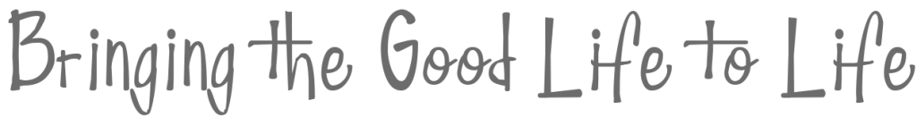 "Bringing the Good Life to Life" text
